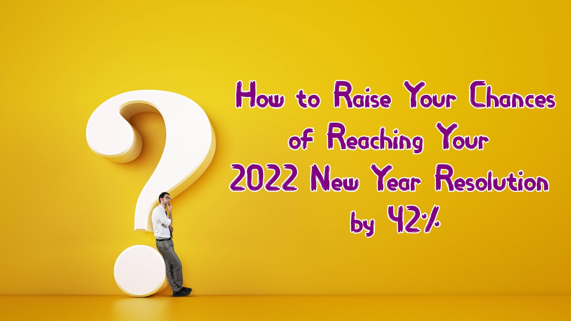 How to Raise Your Chances of Reaching Your 2022 New Year Resolution by 42%