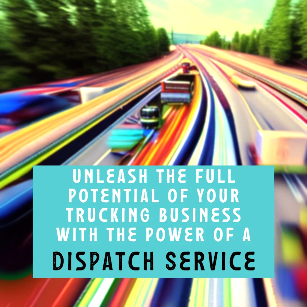 Unleash the Full Potential of Your Trucking Business with the Power of a Dispatch Service