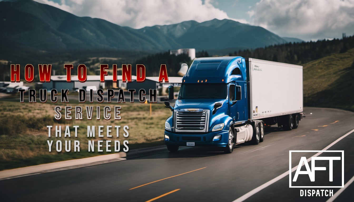 How to Find a Truck Dispatch Service That Meets Your Needs
